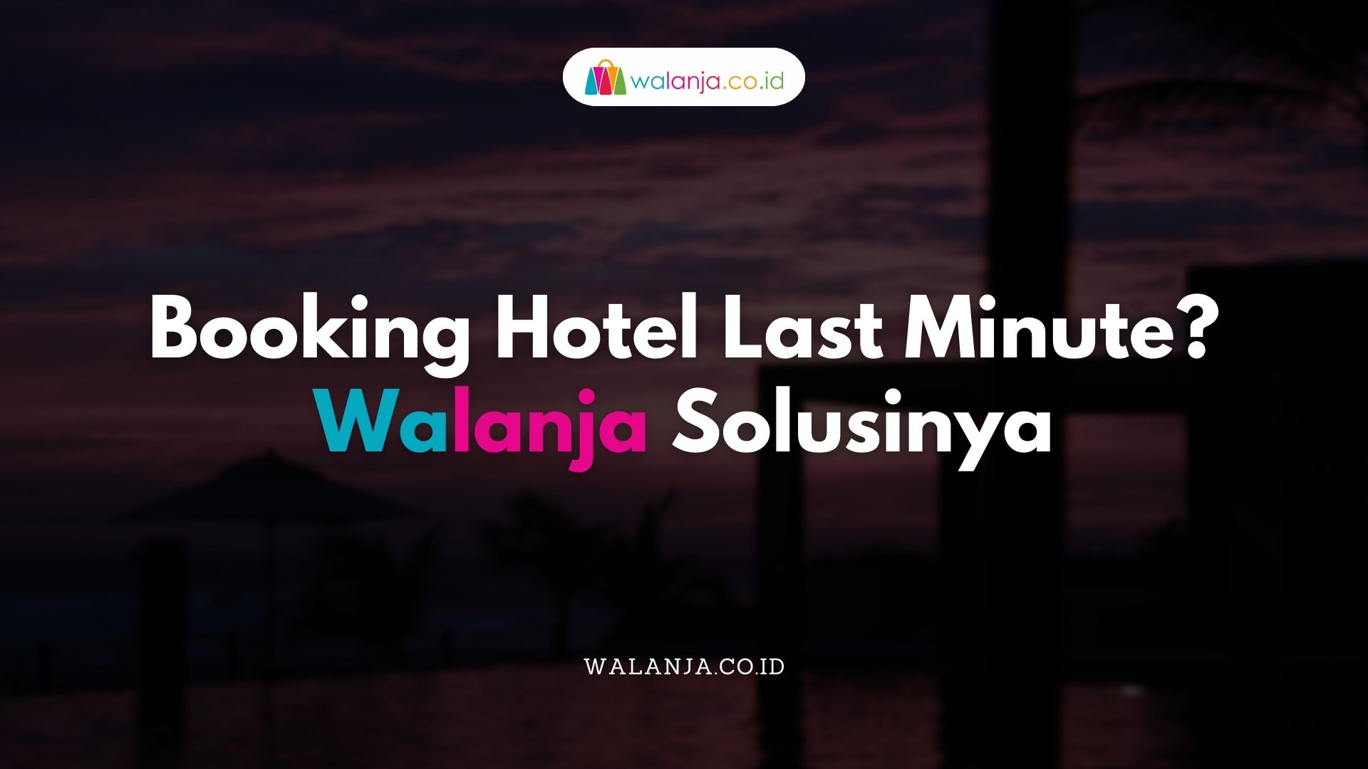 Booking Hotel Last Minute? Walanja Solusinya