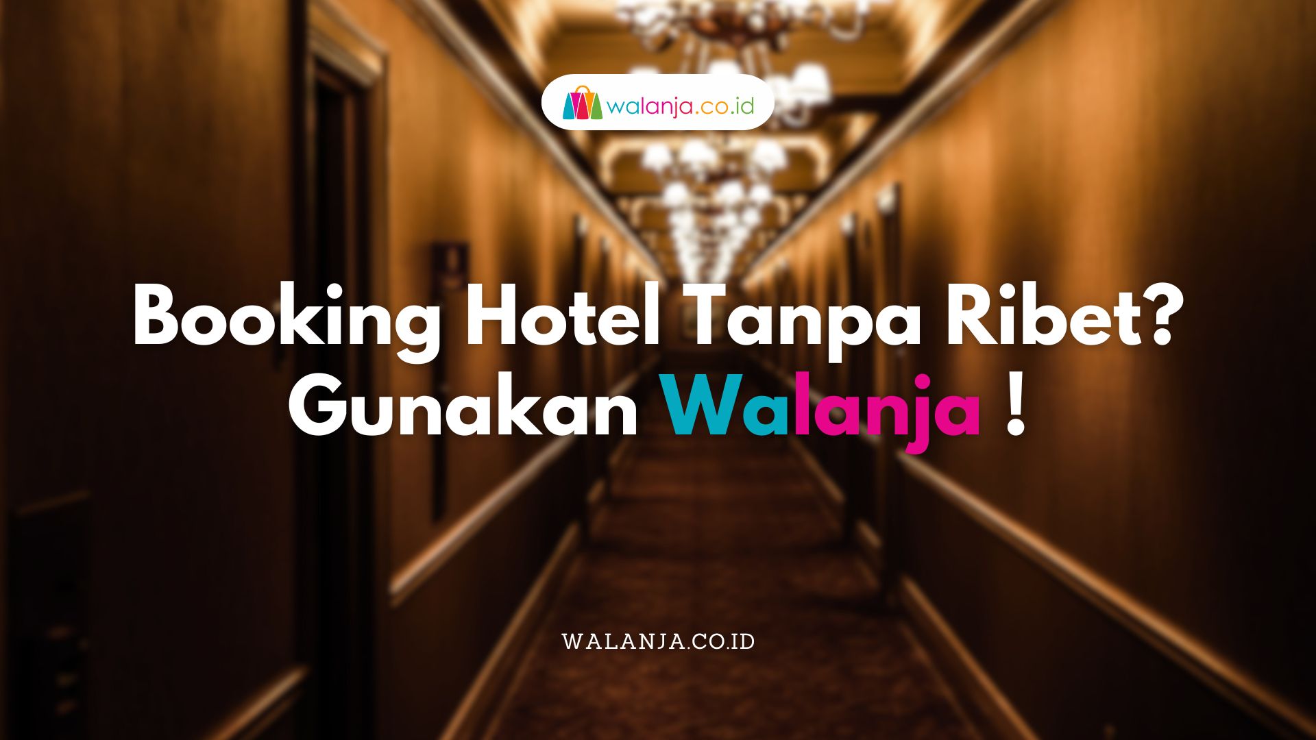 Booking Hotel Tanpa Ribet? Gunakan Walanja!