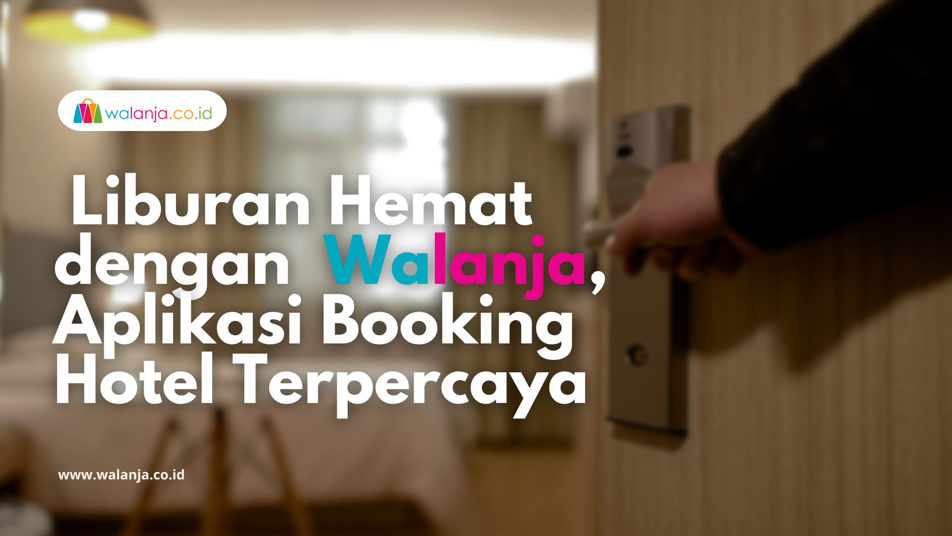 Liburan Hemat dengan Walanja, Aplikasi Booking Hotel Terpercaya