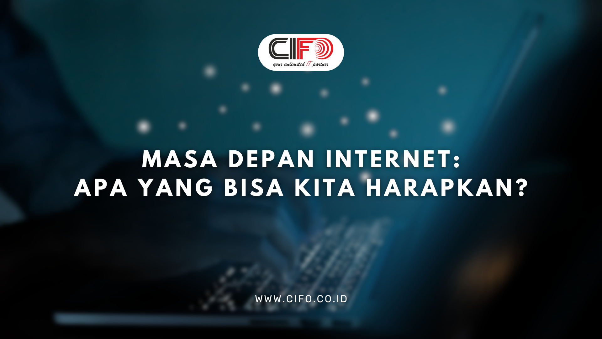 Masa Depan Internet: Apa yang Bisa Kita Harapkan?