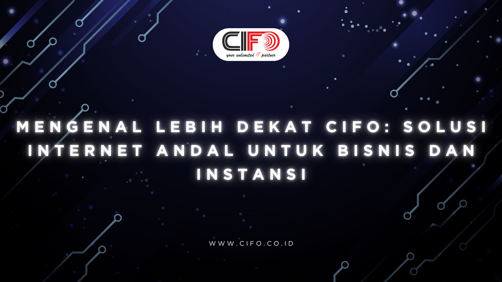 Mengenal Lebih Dekat CIFO: Solusi Internet Andal untuk Bisnis dan Instansi