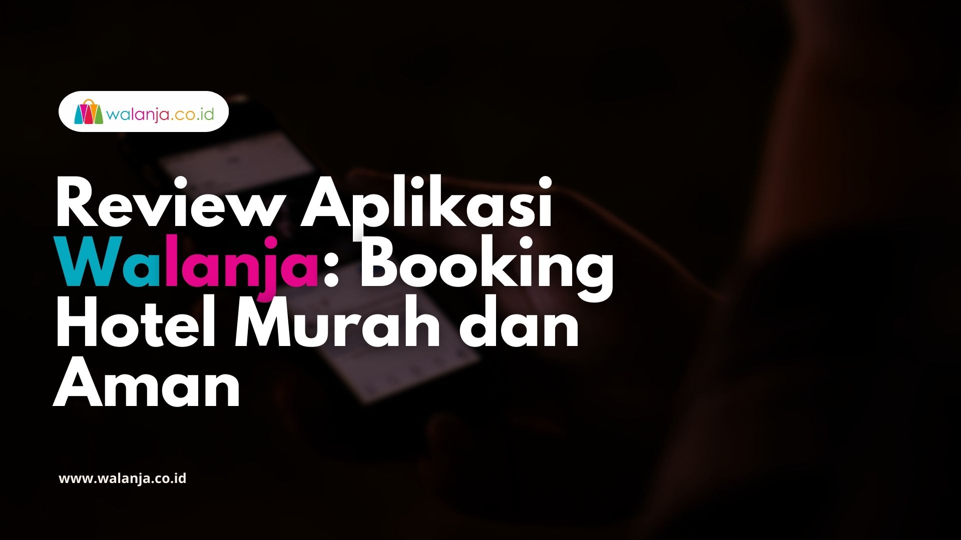 Review Aplikasi Walanja Booking Hotel Murah dan Aman dalam Genggaman