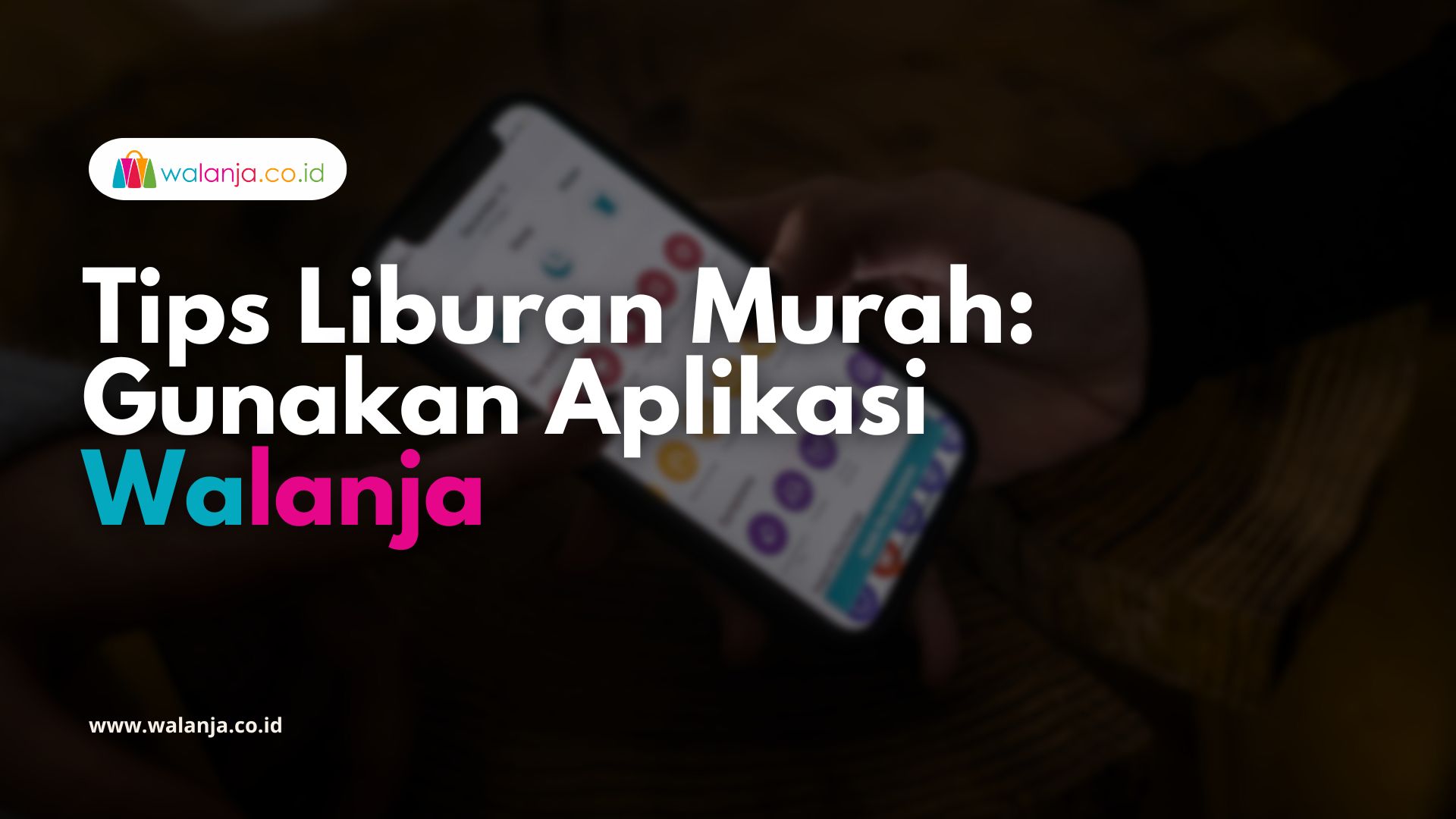 Tips Liburan Murah Gunakan Aplikasi Walanja